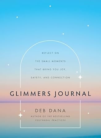 Glimmers Journal Reflect on the Small Moments That Bring You Joy, Safety, and Connection