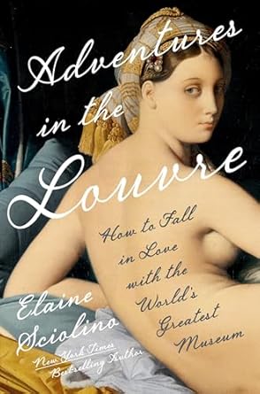 Adventures in the Louvre: How to Fall in Love with the Greatest Museum