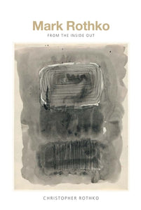 Mark Rothko:  From the Inside Out