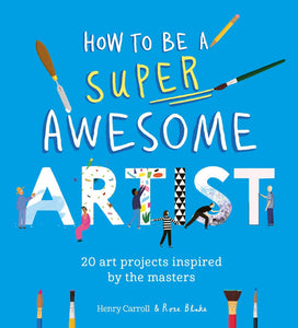 How to be a Super Awesome Artist: 20 Art Projects Inspired by the Masters