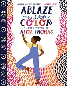 Ablaze with Color: The Story of Alma Thomas