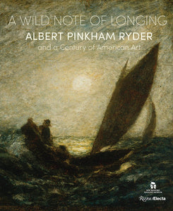 A Wild Note of Longing: Albert Pinkham Ryder
